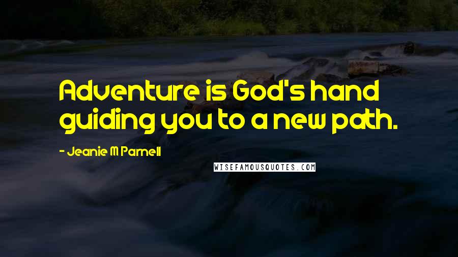 Jeanie M Parnell quotes: Adventure is God's hand guiding you to a new path.