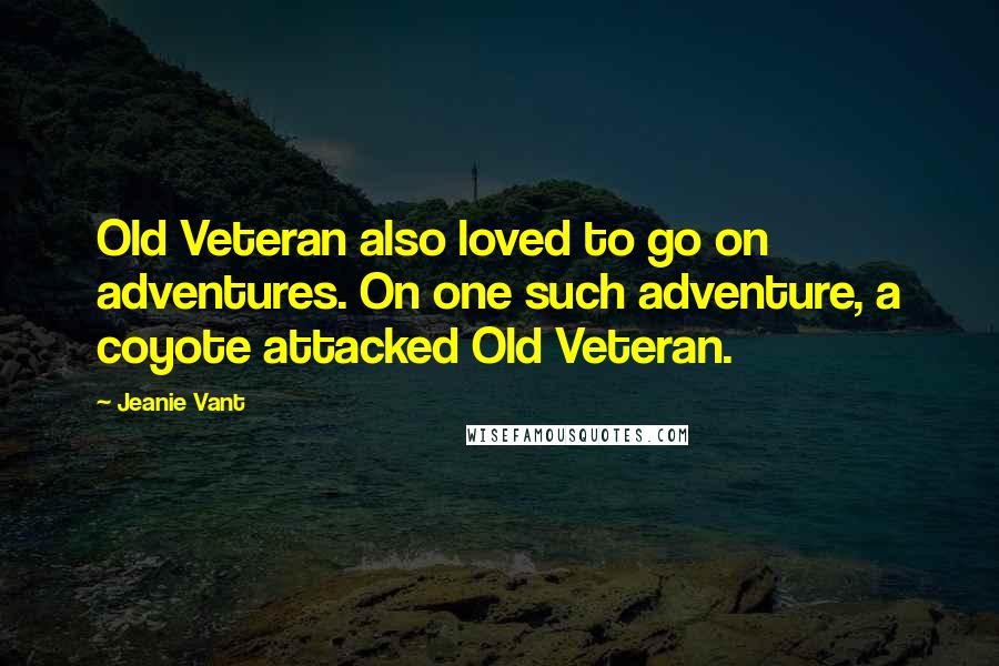 Jeanie Vant quotes: Old Veteran also loved to go on adventures. On one such adventure, a coyote attacked Old Veteran.