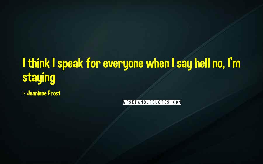 Jeaniene Frost quotes: I think I speak for everyone when I say hell no, I'm staying