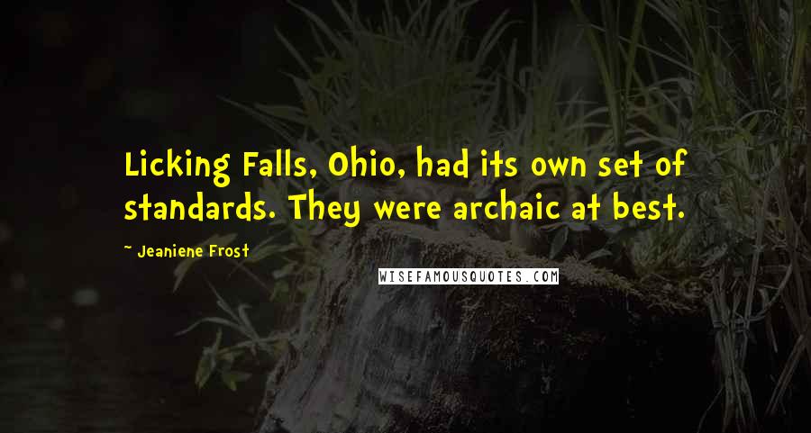 Jeaniene Frost quotes: Licking Falls, Ohio, had its own set of standards. They were archaic at best.