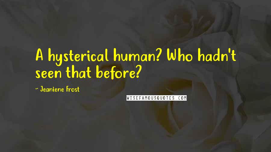Jeaniene Frost quotes: A hysterical human? Who hadn't seen that before?
