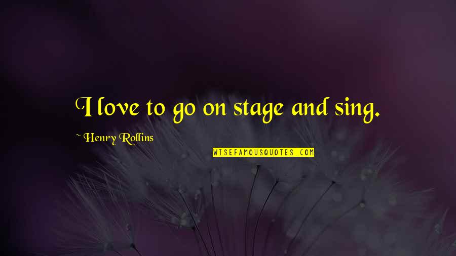 Jeanina Maradona Quotes By Henry Rollins: I love to go on stage and sing.