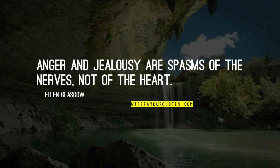 Jeanina Martin Quotes By Ellen Glasgow: Anger and jealousy are spasms of the nerves,