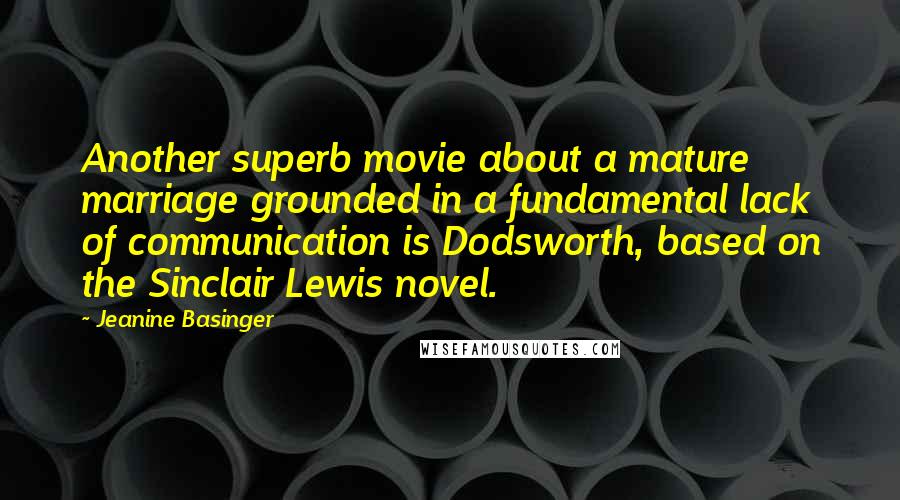 Jeanine Basinger quotes: Another superb movie about a mature marriage grounded in a fundamental lack of communication is Dodsworth, based on the Sinclair Lewis novel.