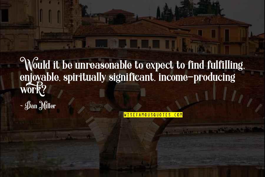 Jeanita Schulten Quotes By Dan Miller: Would it be unreasonable to expect to find