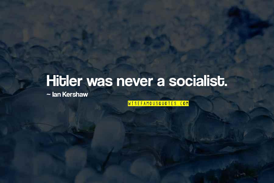 Jeanita Schulten Quotes By Ian Kershaw: Hitler was never a socialist.