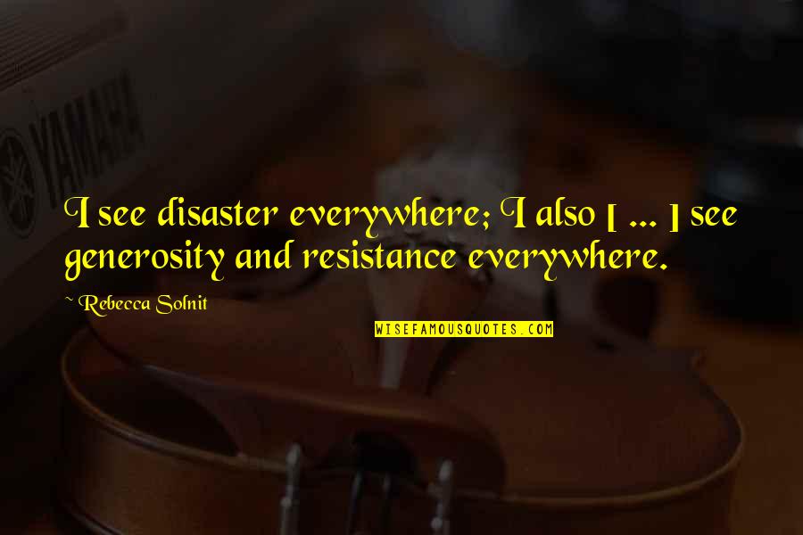 Jeanmaire Manelski Quotes By Rebecca Solnit: I see disaster everywhere; I also [ ... Jeanmaire Manelski Quotes By Rebecca Solnit: I see disaster everywhere; I also [ ...