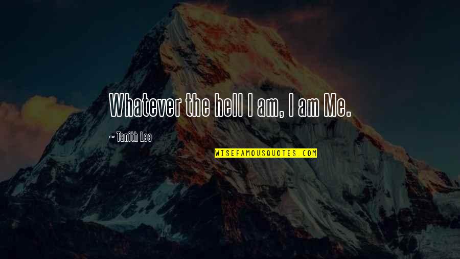 Jeanmard Windows Quotes By Tanith Lee: Whatever the hell I am, I am Me.