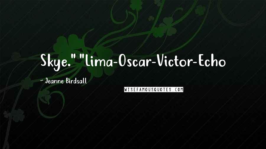 Jeanne Birdsall quotes: Skye." "Lima-Oscar-Victor-Echo