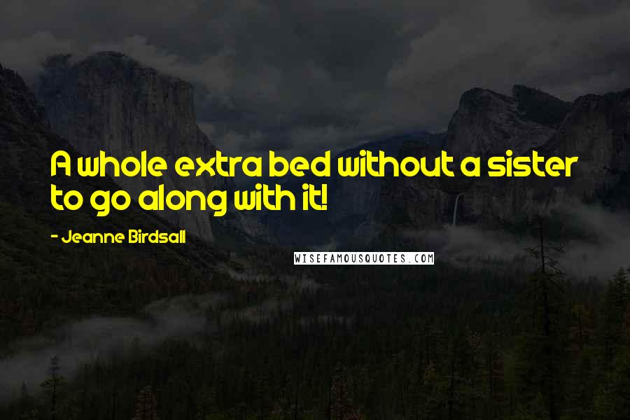 Jeanne Birdsall quotes: A whole extra bed without a sister to go along with it!