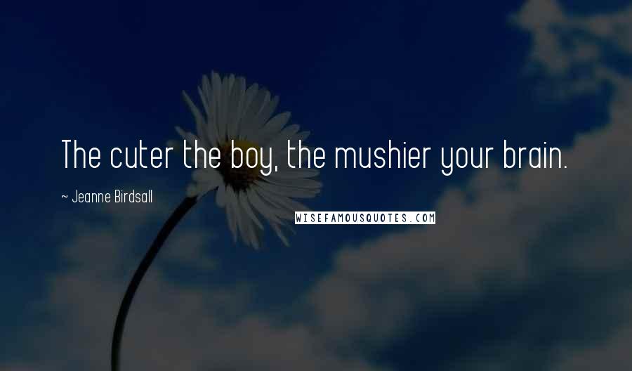Jeanne Birdsall quotes: The cuter the boy, the mushier your brain.