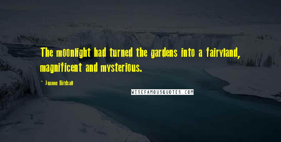 Jeanne Birdsall quotes: The moonlight had turned the gardens into a fairyland, magnificent and mysterious.