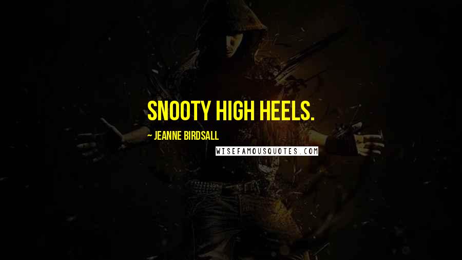 Jeanne Birdsall quotes: Snooty high heels.