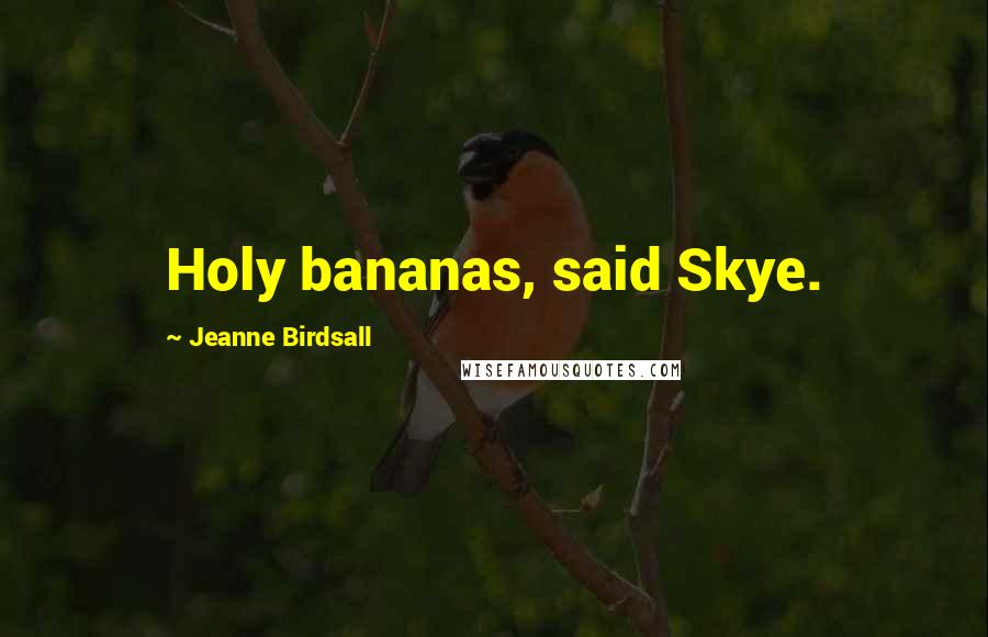 Jeanne Birdsall quotes: Holy bananas, said Skye.