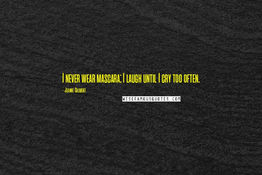 Jeanne Calment quotes: I never wear mascara; I laugh until I cry too often.