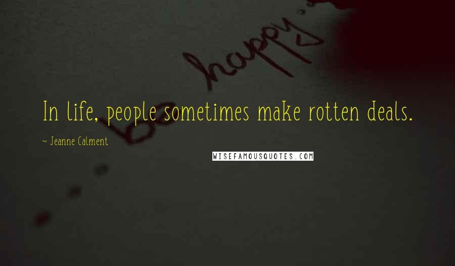 Jeanne Calment quotes: In life, people sometimes make rotten deals.