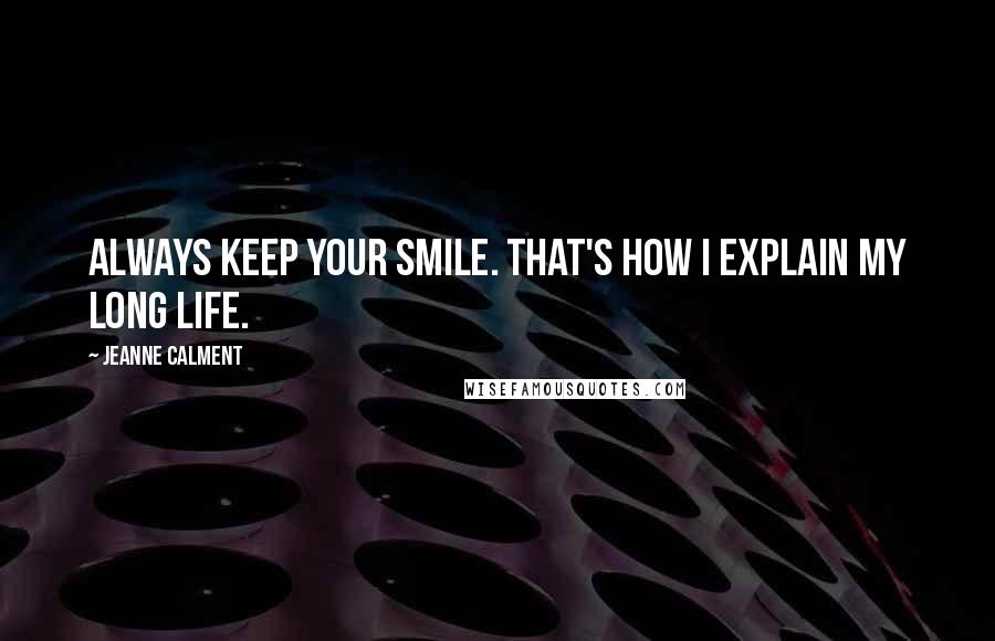 Jeanne Calment quotes: Always keep your smile. That's how I explain my long life.