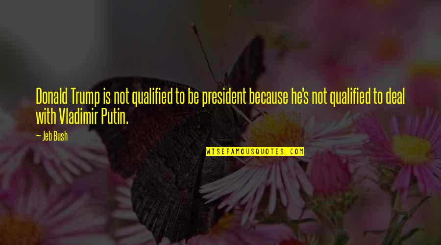 Jeanne Calment Quotes By Jeb Bush: Donald Trump is not qualified to be president