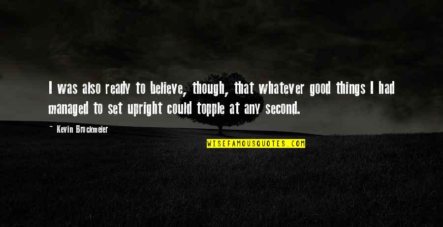 Jeanne Calment Quotes By Kevin Brockmeier: I was also ready to believe, though, that Jeanne Calment Quotes By Kevin Brockmeier: I was also ready to believe, though, that