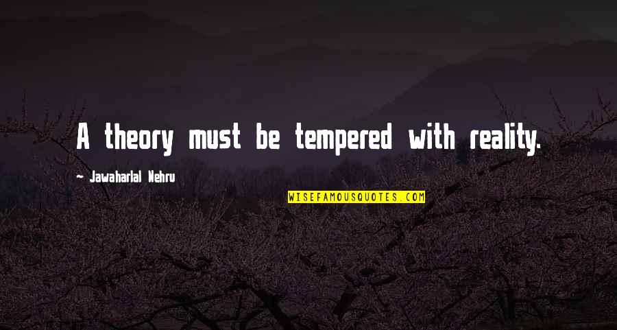 Jeanne Dalbret Quotes By Jawaharlal Nehru: A theory must be tempered with reality. Jeanne Dalbret Quotes By Jawaharlal Nehru: A theory must be tempered with reality.