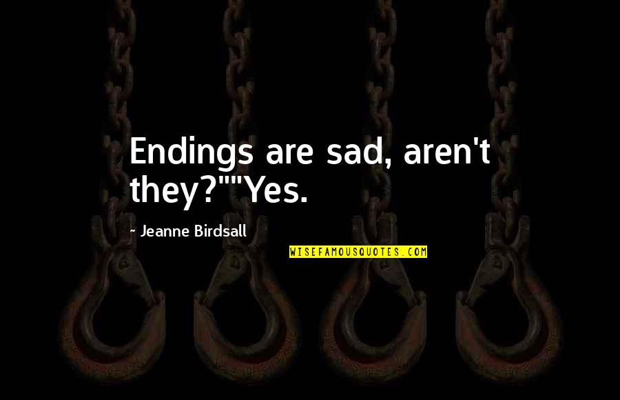 Jeanne D'arc Quotes By Jeanne Birdsall: Endings are sad, aren't they?""Yes.