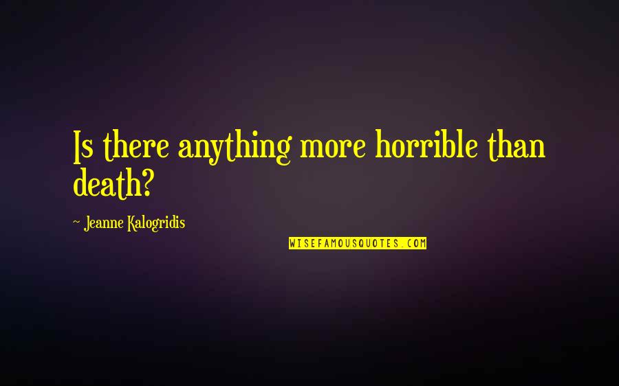 Jeanne D'arc Quotes By Jeanne Kalogridis: Is there anything more horrible than death?