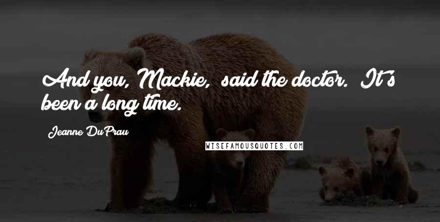 Jeanne DuPrau quotes: And you, Mackie," said the doctor. "It's been a long time.