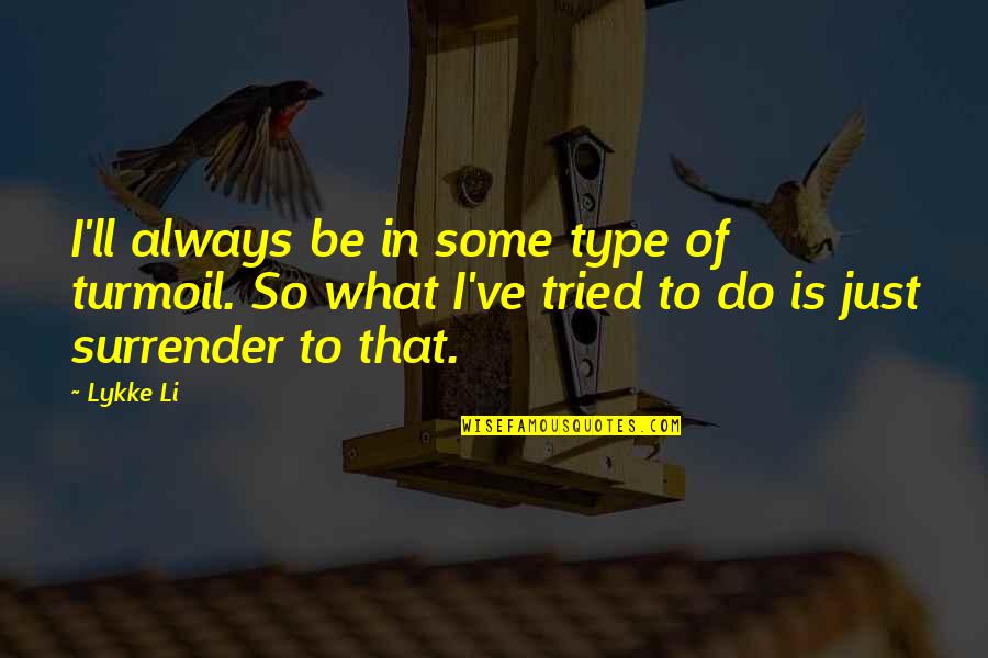 Jeanne Hendricks Quotes By Lykke Li: I'll always be in some type of turmoil. Jeanne Hendricks Quotes By Lykke Li: I'll always be in some type of turmoil.