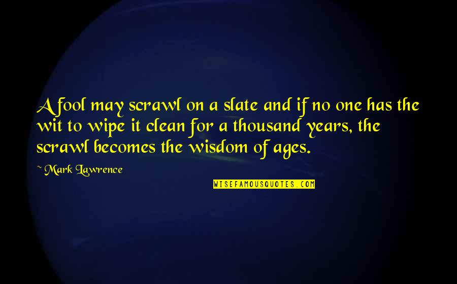 Jeanne Hersch Quotes By Mark Lawrence: A fool may scrawl on a slate and Jeanne Hersch Quotes By Mark Lawrence: A fool may scrawl on a slate and