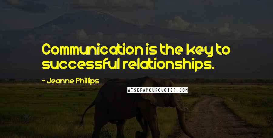 Jeanne Phillips quotes: Communication is the key to successful relationships.