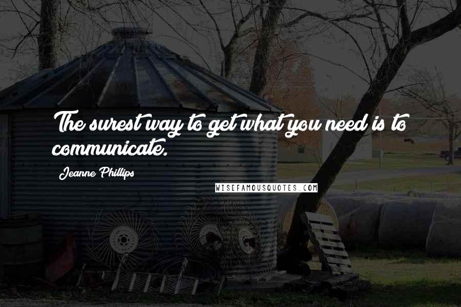 Jeanne Phillips quotes: The surest way to get what you need is to communicate.
