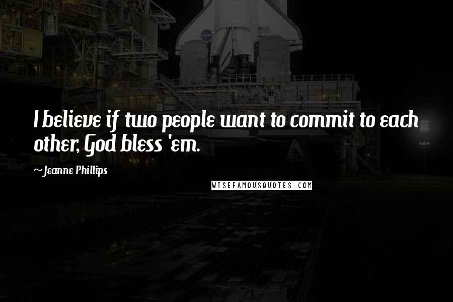 Jeanne Phillips quotes: I believe if two people want to commit to each other, God bless 'em.