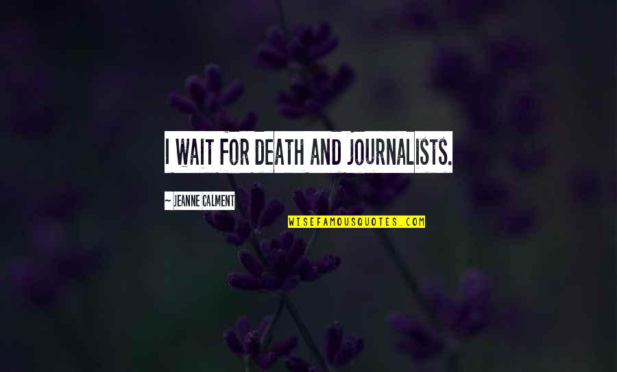 Jeanne Quotes By Jeanne Calment: I wait for death and journalists.