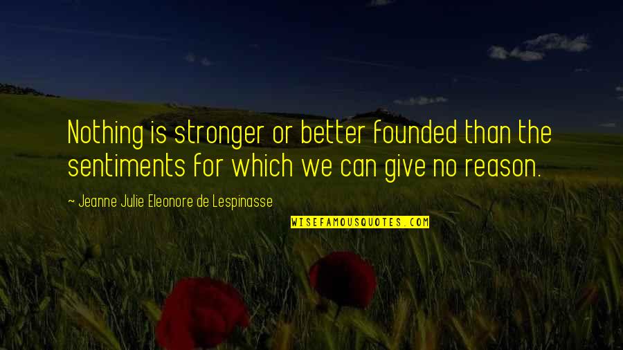 Jeanne Quotes By Jeanne Julie Eleonore De Lespinasse: Nothing is stronger or better founded than the