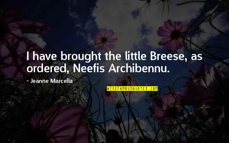 Jeanne Quotes By Jeanne Marcella: I have brought the little Breese, as ordered,