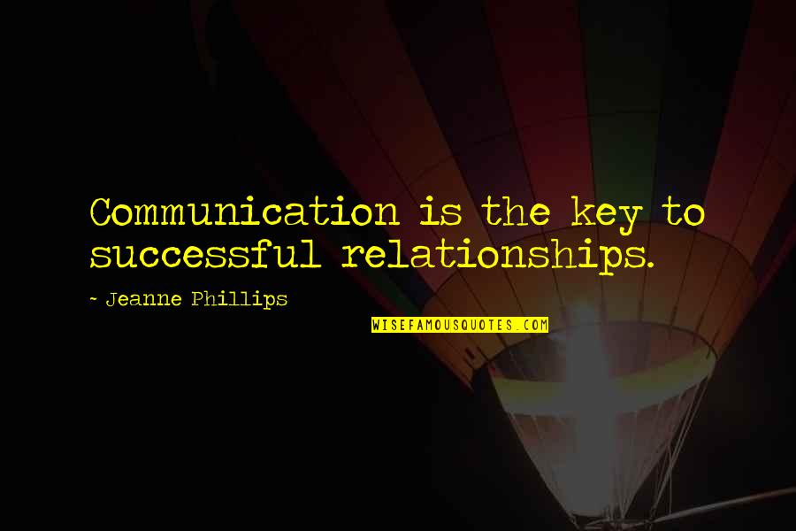 Jeanne Quotes By Jeanne Phillips: Communication is the key to successful relationships.