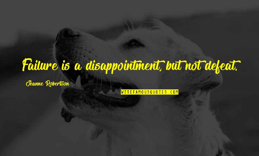 Jeanne Quotes By Jeanne Robertson: Failure is a disappointment, but not defeat.