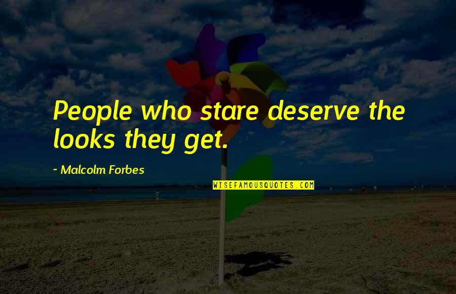 Jeanne Robertson Quotes By Malcolm Forbes: People who stare deserve the looks they get.