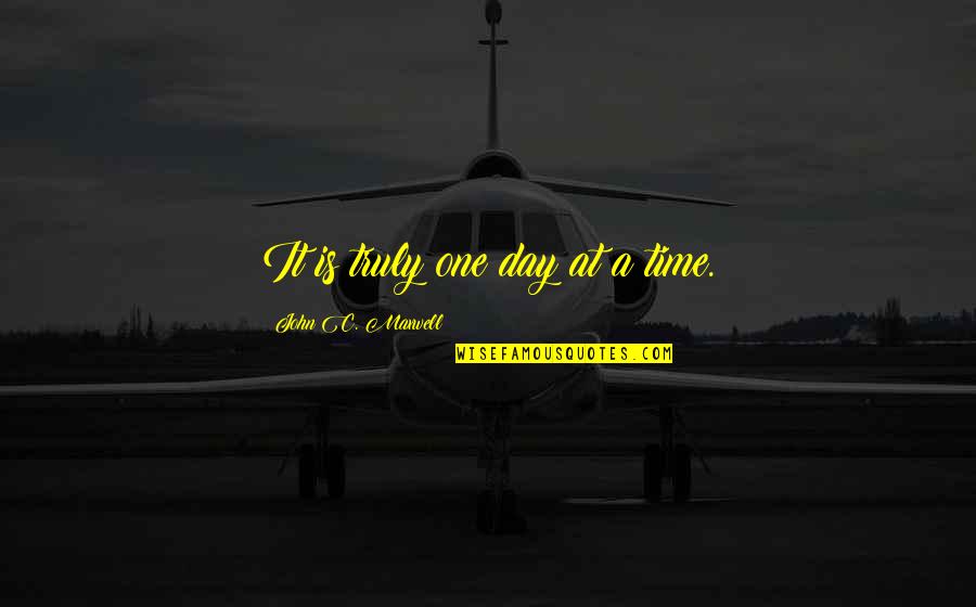 Jeanne Shaheen Quotes By John C. Maxwell: It is truly one day at a time. Jeanne Shaheen Quotes By John C. Maxwell: It is truly one day at a time.