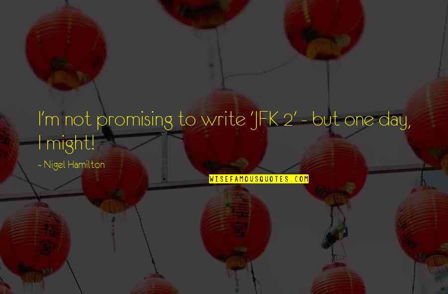 Jeanne Wakatsuki Quotes By Nigel Hamilton: I'm not promising to write 'JFK 2' -