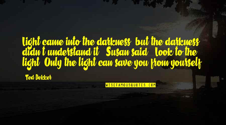 Jeannelle Angulo Quotes By Ted Dekker: Light came into the darkness, but the darkness