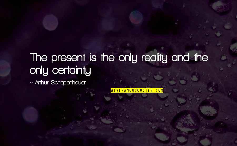 Jeannelli Quotes By Arthur Schopenhauer: The present is the only reality and the