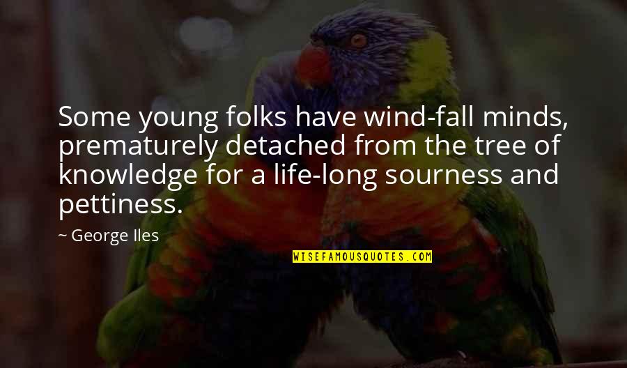 Jeannene Lafarga Quotes By George Iles: Some young folks have wind-fall minds, prematurely detached Jeannene Lafarga Quotes By George Iles: Some young folks have wind-fall minds, prematurely detached