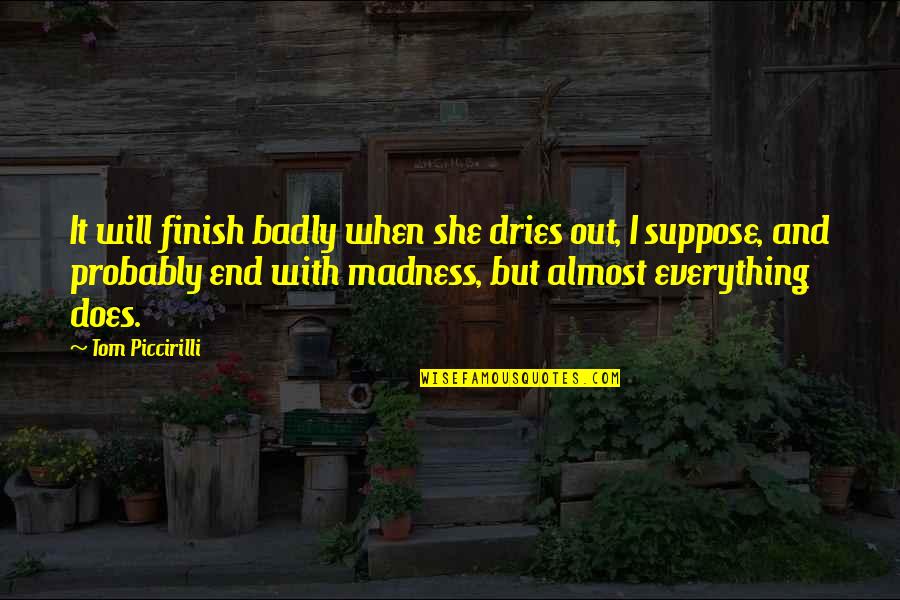 Jeannene Lafarga Quotes By Tom Piccirilli: It will finish badly when she dries out, Jeannene Lafarga Quotes By Tom Piccirilli: It will finish badly when she dries out,