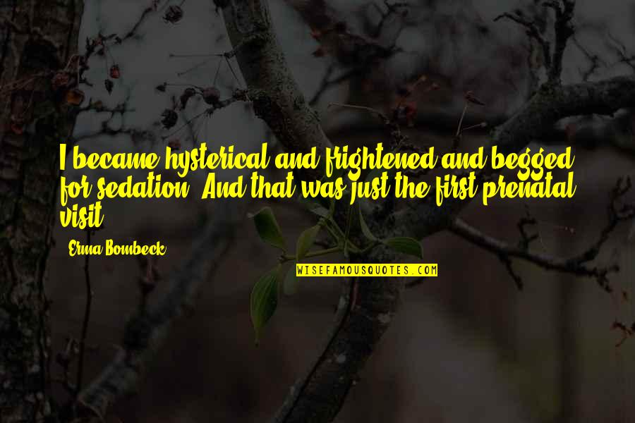 Jeannes In Macon Quotes By Erma Bombeck: I became hysterical and frightened and begged for Jeannes In Macon Quotes By Erma Bombeck: I became hysterical and frightened and begged for