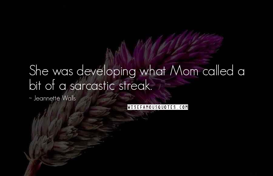 Jeannette Walls quotes: She was developing what Mom called a bit of a sarcastic streak.
