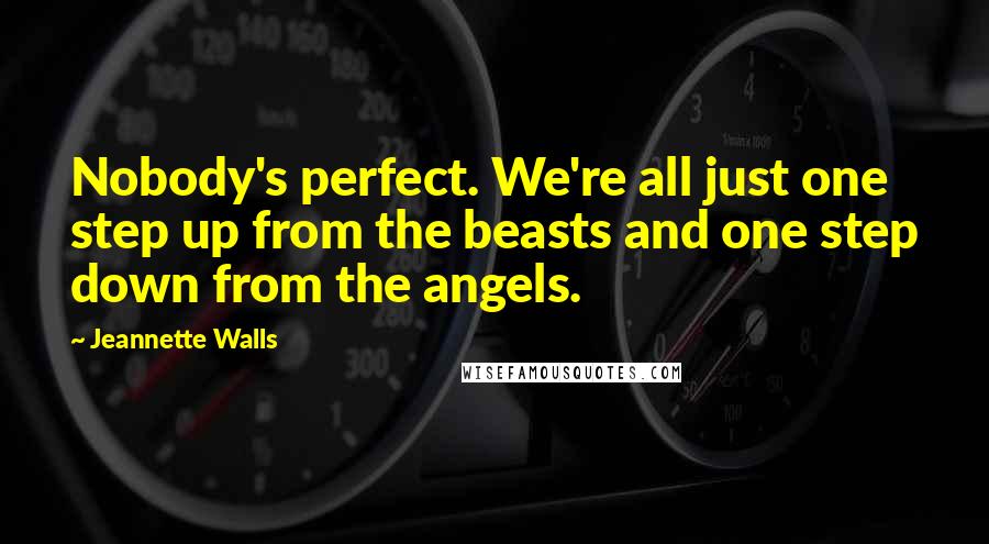 Jeannette Walls quotes: Nobody's perfect. We're all just one step up from the beasts and one step down from the angels.