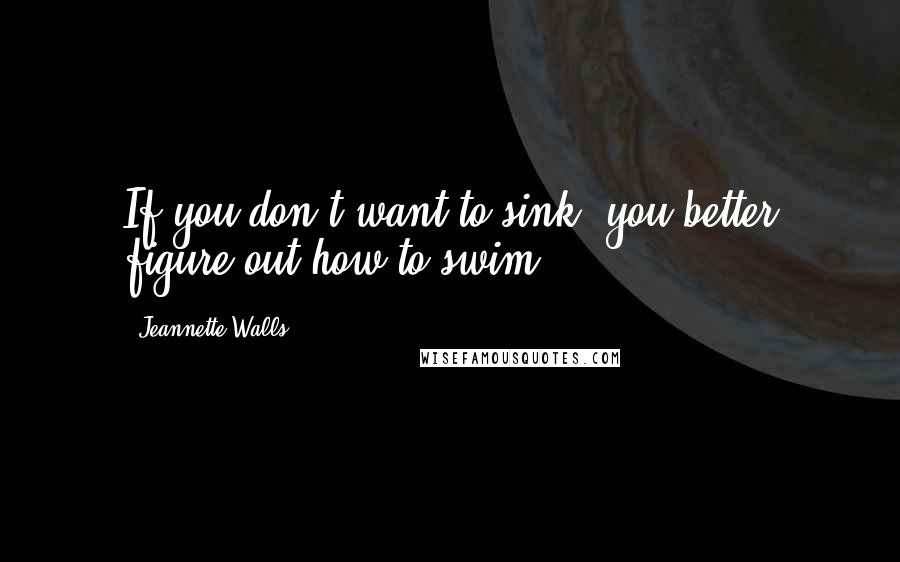 Jeannette Walls quotes: If you don't want to sink, you better figure out how to swim