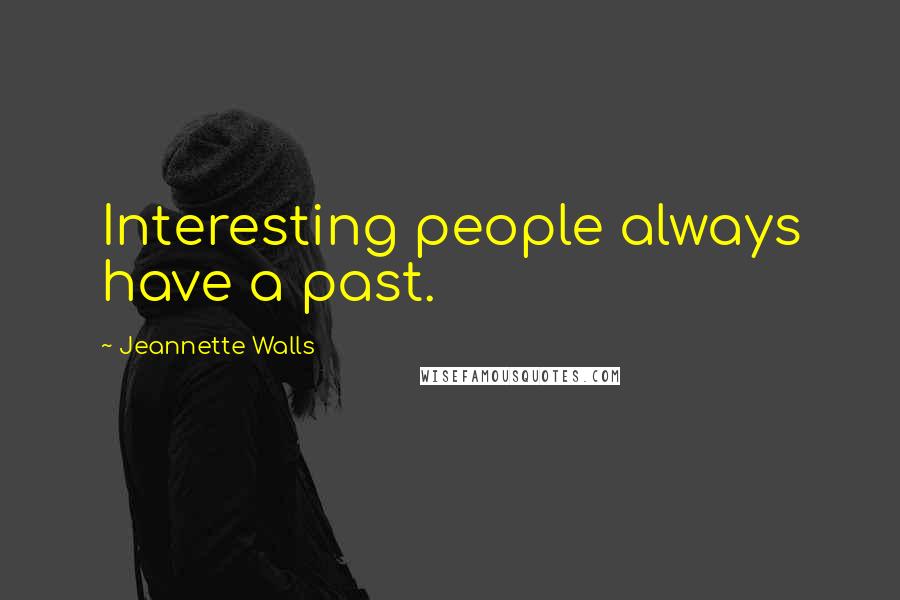 Jeannette Walls quotes: Interesting people always have a past.