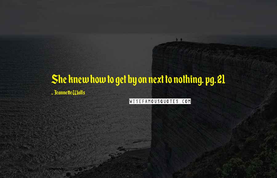 Jeannette Walls quotes: She knew how to get by on next to nothing. pg. 21